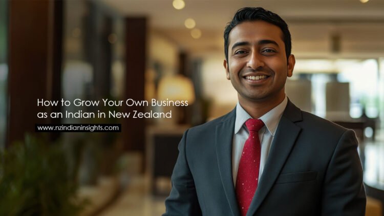 How to Grow Your Own Business as an Indian in New Zealand
