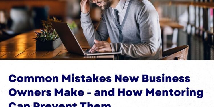 The-Most-Common-Mistakes-New-Business-Owners-Make-and-How-Mentoring-Can-Prevent-Them