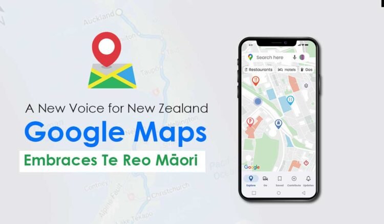 Google Maps Embraces Te Reo Māori, Giving New Zealand’s Places an Authentic Voice