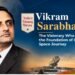 India’s Unsung Heroes: Vikram Sarabhai The Visionary Who Built the Foundation of India’s Space Journey